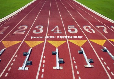 jinnianhui-足坛震荡！传奇球星重返球场竞技