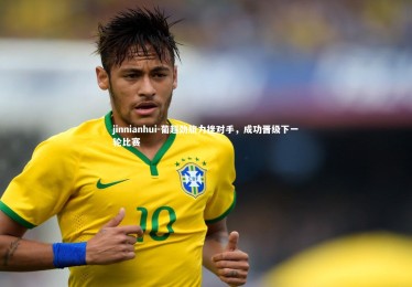 jinnianhui-葡超劲旅力挫对手，成功晋级下一轮比赛