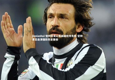 jinnianhui-智利女足心有戚戚抢尽先机 坚韧意志击溃强敌昂首晋级