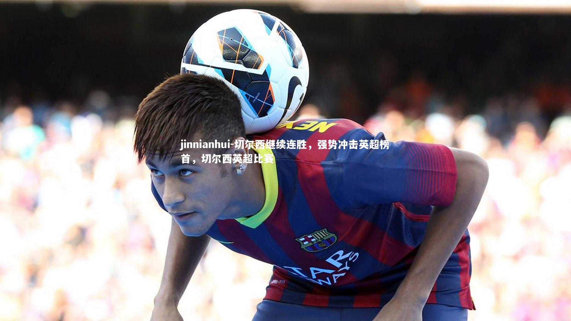 切尔西继续连胜，强势冲击英超榜首，切尔西英超比赛