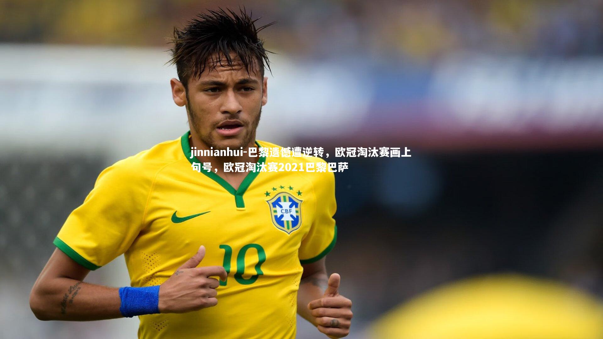 jinnianhui-巴黎遗憾遭逆转，欧冠淘汰赛画上句号，欧冠淘汰赛2021巴黎巴萨