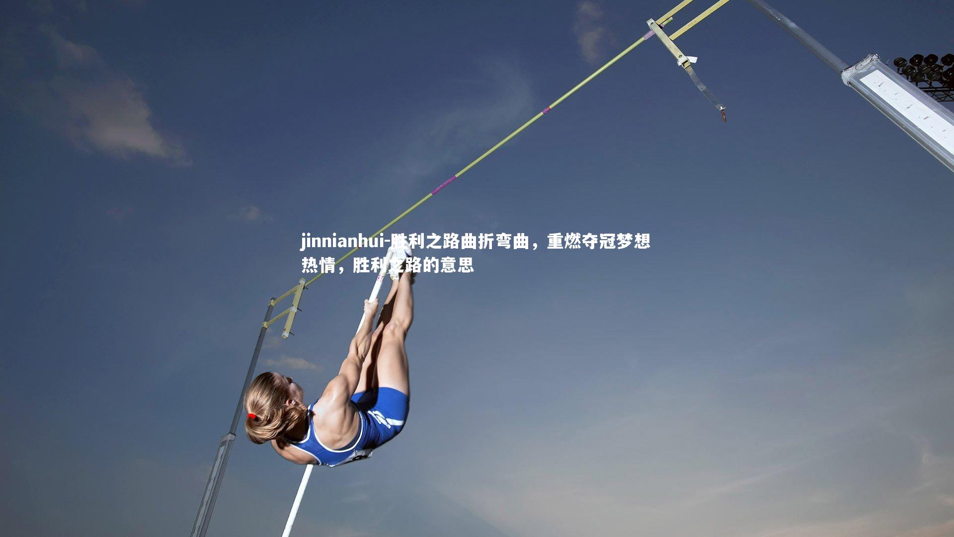 jinnianhui-胜利之路曲折弯曲,重燃夺冠梦想热情,胜利之路的意思